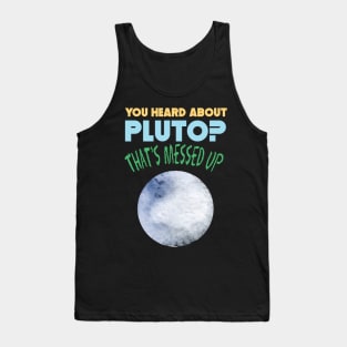 You Heard About Pluto? That's Messed Up Psych Tank Top